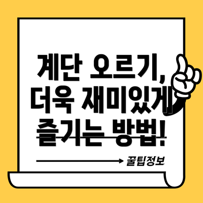 계단 오르기, 더욱 재미있게 즐기는 방법!