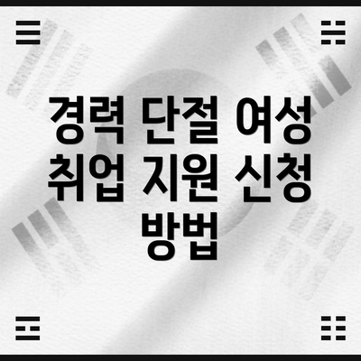 경력 단절 여성 취업 지원 신청 방법