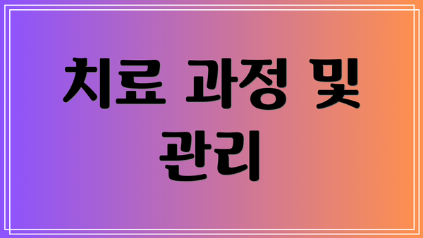 치료 과정 및 관리