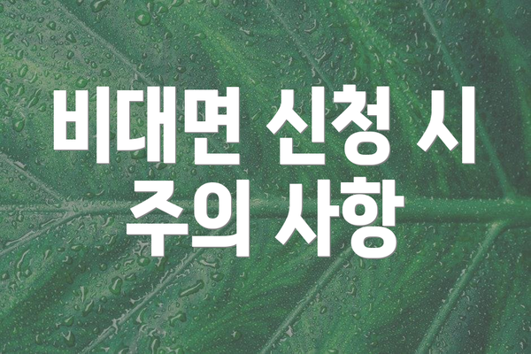 비대면 신청 시 주의 사항