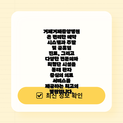 거제거제중앙병원은 편리한 예약 시스템과 주말 및 공휴일 진료, 그리고 다양한 전문의와 최첨단 시설을 통해 환자 중심의 의료 서비스를 제공하는 최고의 병원입니다.