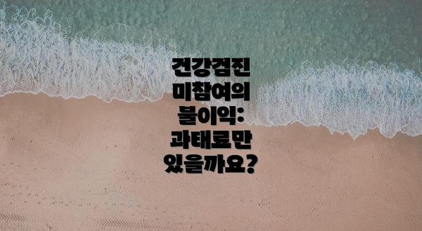 건강검진 미참여의 불이익: 과태료만 있을까요?