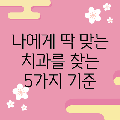 나에게 딱 맞는 치과를 찾는 5가지 기준