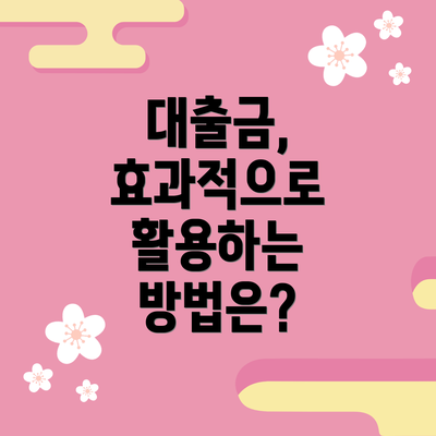 대출금, 효과적으로 활용하는 방법은?