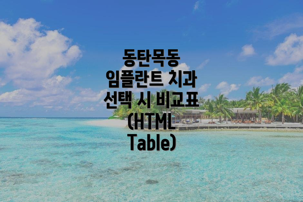 동탄목동 임플란트 치과 선택 시 비교표 (HTML Table)