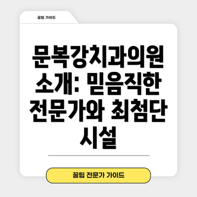문복강치과의원 소개: 믿음직한 전문가와 최첨단 시설