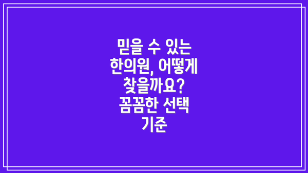 믿을 수 있는 한의원, 어떻게 찾을까요? 꼼꼼한 선택 기준