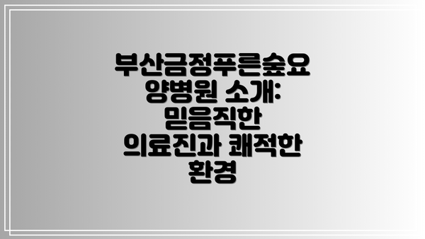 부산금정푸른숲요양병원 소개: 믿음직한 의료진과 쾌적한 환경