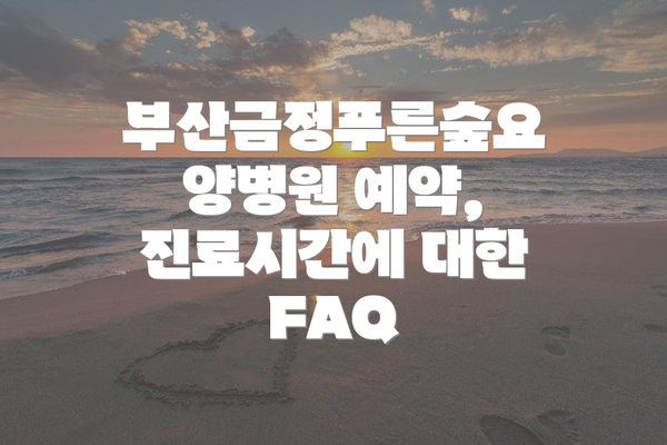 부산금정푸른숲요양병원 예약, 진료시간에 대한 FAQ