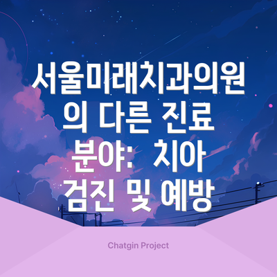 서울미래치과의원의 다른 진료 분야:  치아 검진 및 예방