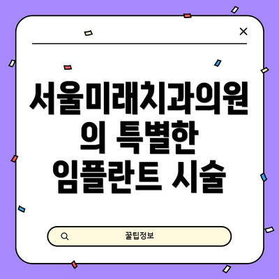 서울미래치과의원의 특별한 임플란트 시술
