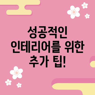 성공적인 인테리어를 위한 추가 팁!