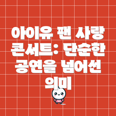 아이유 팬 사랑 콘서트: 단순한 공연을 넘어선 의미