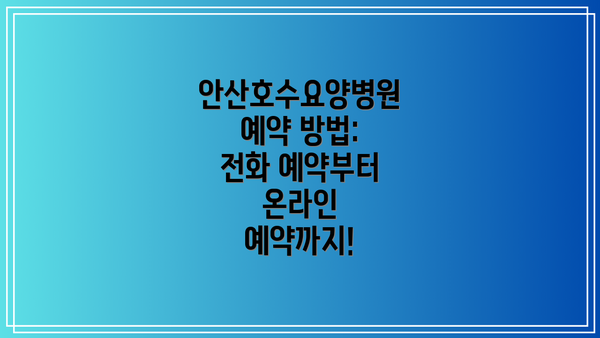 안산호수요양병원 예약 방법: 전화 예약부터 온라인 예약까지!