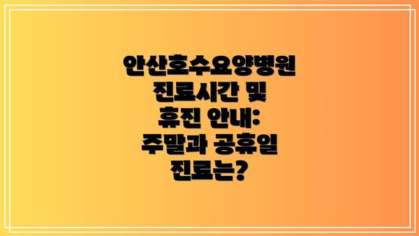 안산호수요양병원 진료시간 및 휴진 안내: 주말과 공휴일 진료는?