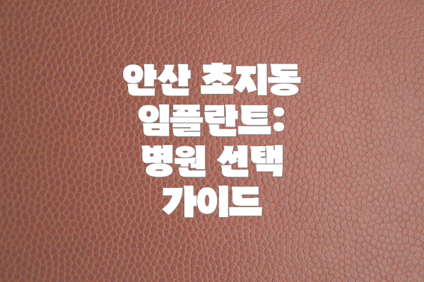 안산 초지동 임플란트:  병원 선택 가이드