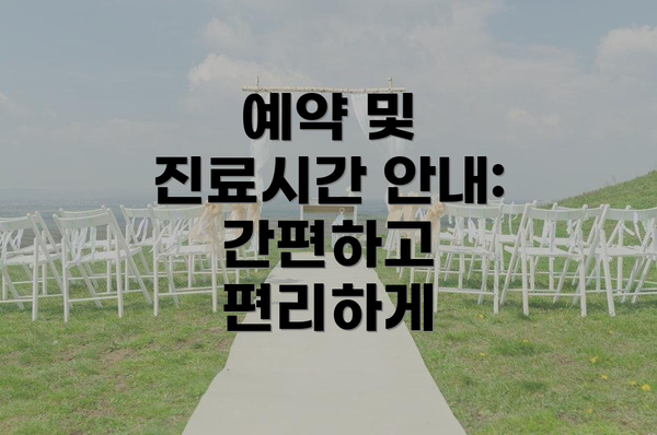 예약 및 진료시간 안내: 간편하고 편리하게