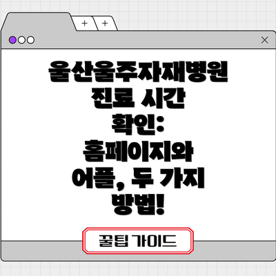 울산울주자재병원 진료 시간 확인: 홈페이지와 어플, 두 가지 방법!