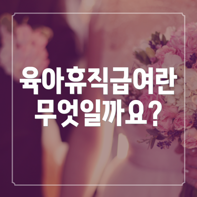 육아휴직급여란 무엇일까요?