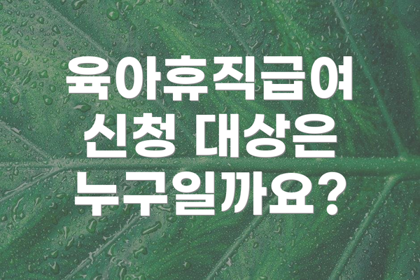 육아휴직급여 신청 대상은 누구일까요?