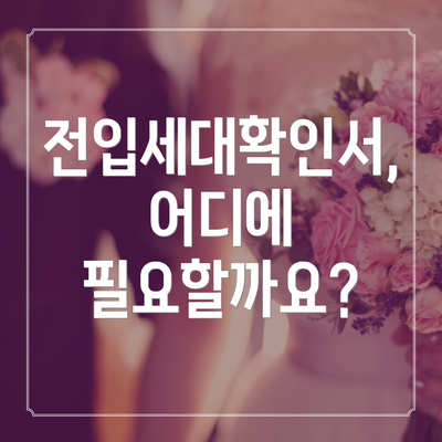 전입세대확인서, 어디에 필요할까요?