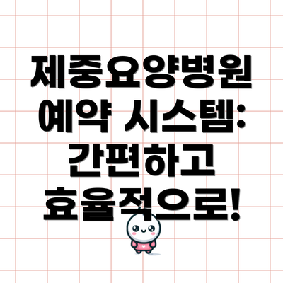 제중요양병원 예약 시스템: 간편하고 효율적으로!