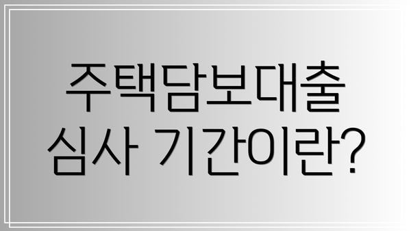 주택담보대출 심사 기간이란?