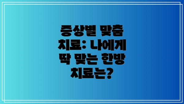 증상별 맞춤 치료: 나에게 딱 맞는 한방 치료는?