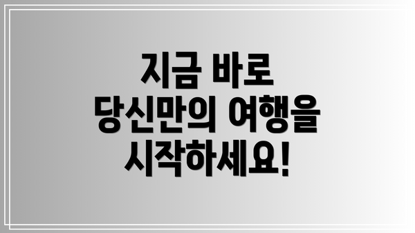 지금 바로 당신만의 여행을 시작하세요!