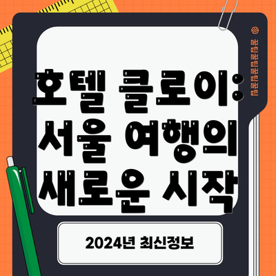 호텔 클로이: 서울 여행의 새로운 시작