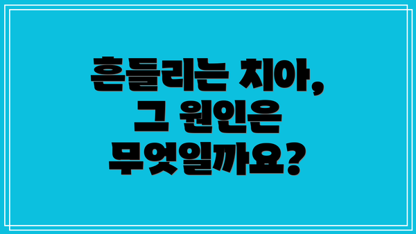 흔들리는 치아, 그 원인은 무엇일까요?