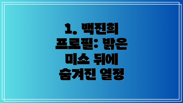 1. 백진희 프로필: 밝은 미소 뒤에 숨겨진 열정