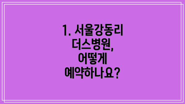 1. 서울강동리더스병원, 어떻게 예약하나요?