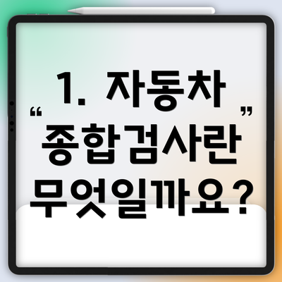 1. 자동차 종합검사란 무엇일까요?