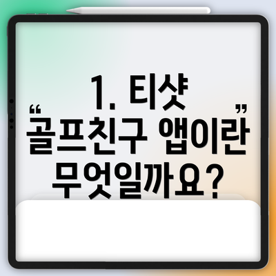 1. 티샷 골프친구 앱이란 무엇일까요?