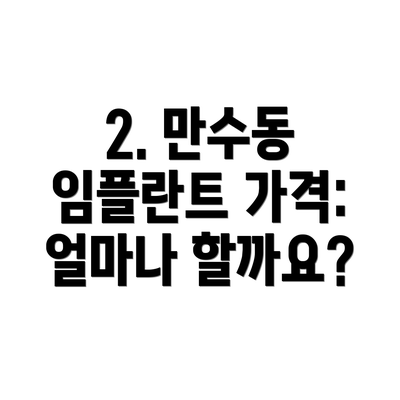 2. 만수동 임플란트 가격:  얼마나 할까요?