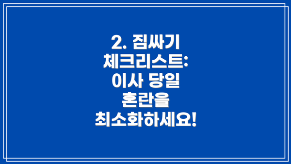 2. 짐싸기 체크리스트: 이사 당일 혼란을 최소화하세요!