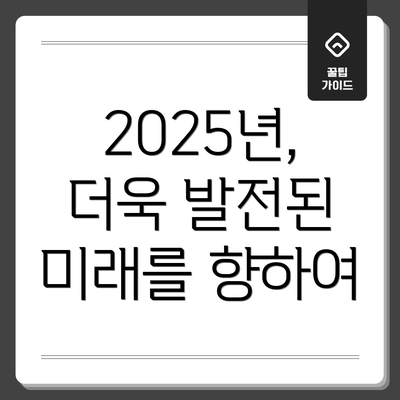 2025년, 더욱 발전된 미래를 향하여