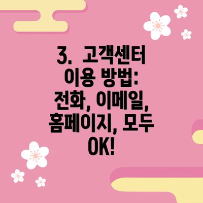 3.  고객센터 이용 방법: 전화, 이메일, 홈페이지, 모두 OK!