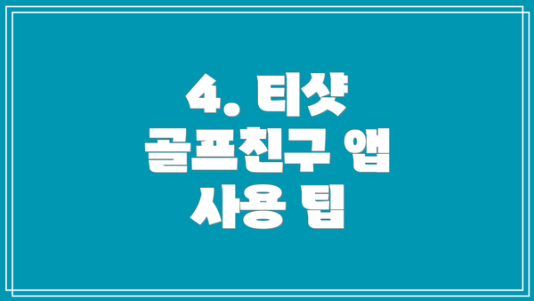 4. 티샷 골프친구 앱 사용 팁