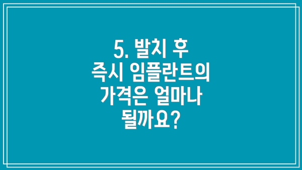 5. 발치 후 즉시 임플란트의 가격은 얼마나 될까요?