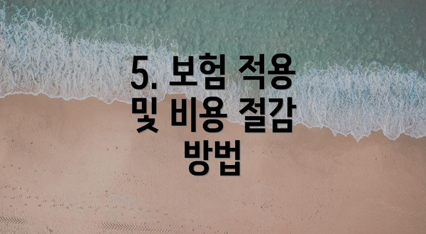 5. 보험 적용 및 비용 절감 방법