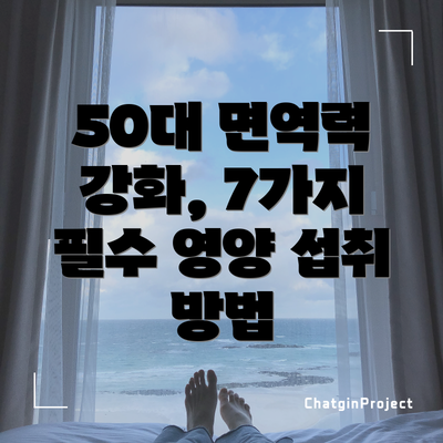 50대 면역력 강화, 7가지 필수 영양 섭취 방법