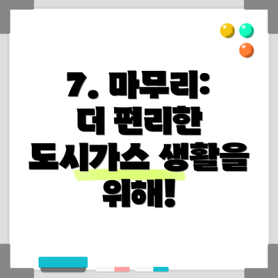 7. 마무리: 더 편리한 도시가스 생활을 위해!