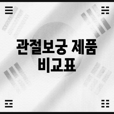 관절보궁 제품 비교표